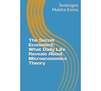 The Secret Economist: What Daily Life Reveals About Microeconomics Theory