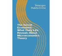 The Secret Economist: What Daily Life Reveals About Microeconomics Theory