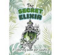 The Secret Elixir: A coloring book for adults 52 coloring pages by DianaDellia (Magical coloring Books For Adults)
