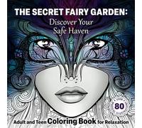 The Secret Fairy Garden: Discover Your Safe Haven: Adult and Teen Coloring Book for Relaxation