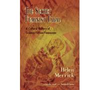 The Secret Feminist Cabal: A Cultural History of Science Fiction Feminisms