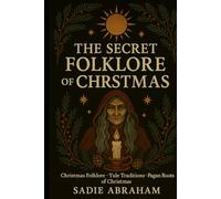 The Secret Folklore of Christmas: Ancient Traditions, Winter Spirits, and the Eternal Light