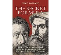 The Secret Formula: How a Mathematical Duel Inflamed Renaissance Italy and Uncovered the Cubic Equation