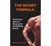 The Secret Formula: The Proven Guide to Burning Fat and Building Muscle