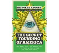 The Secret Founding of America : The Real Story of Freemasons, Puritans, and the Battle for the New World