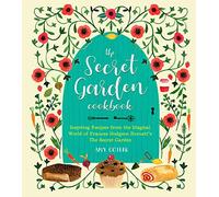 The Secret Garden Cookbook, Newly Revised Edition: Inspiring Recipes from the Magical World of Frances Hodgson Burnett's The Secret Garden