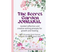 The Secret Garden Journal: Guided reflection and creative writing prompts for growth and healing (with 50 quotes from Frances Hodgson Burnett’s classic tale)