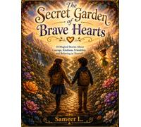 The Secret Garden of Brave Hearts: 10 Magical Stories About Courage, Kindness, Friendship, and Believing in Yourself
