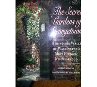 The Secret Gardens of Georgetown: Behind the Walls of Washington's Most Historic Neighborhood