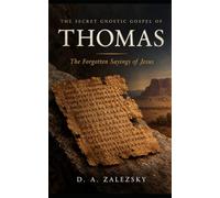 The Secret Gnostic Gospel of Thomas: The Forgotten Sayings of Jesus