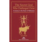 The Secret God Who Challenged Christ: A Journey to the Heart of Mithraism