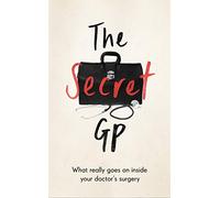 The Secret GP: What Really Goes On Inside Your Doctor's Surgery