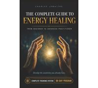 The Secret Guide to Energy Healing: From Beginner to Advanced Practitioner: From Beginner to Advanced Practitioner: Energy Awareness, Sensitivity ... Your Skills and Deepen Your Energy Work