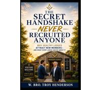 The Secret Handshake Never Recruited Anyone: Practical Ideas for Building a Stronger Masonic Lodge