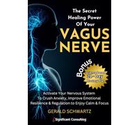 The Secret Healing Power Of Your Vagus Nerve: Activate Your Nervous System To Crush Anxiety, Improve Emotional Regulation, Resilience And Enjoy New Calm And Focus