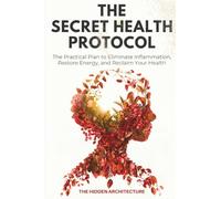 The Secret Health Protocol: The Practical Plan to Eliminate Inflammation, Restore Energy, and Reclaim Your Health