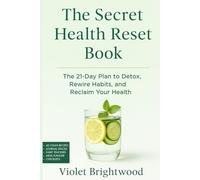 The Secret Health Reset Book: A Holistic Guide to Healing, Detoxing, and Reclaiming Your Wellness | The 21-Day Plan to Detox, Rewire Habits, and Reclaim Your Health