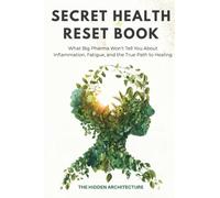 The Secret Health Reset Book: What Big Pharma Won't Tell You About Inflammation, Fatigue, and the True Path to Healing