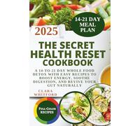 The Secret Health Reset Cookbook: A 14-to-21 Day Whole Food Detox with Easy Recipes to Boost Energy, Soothe Digestion, and Revive Your Gut Naturally