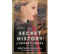The Secret History of Audrey James : A gripping dual-timeline WWII historical story of courage, sacrifice and friendship from the internationally bestselling author