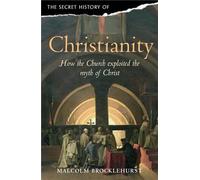 The Secret History of Christianity: How the Church exploited the myth of Christ