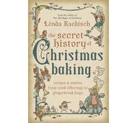 The Secret History of Christmas Baking : Recipes & Stories from Tomb Offerings to Gingerbread Boys