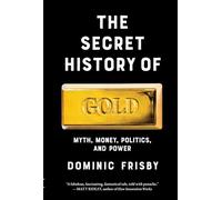 The Secret History of Gold: Myth, Money, Politics, and Power