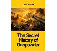 The Secret History of Gunpowder