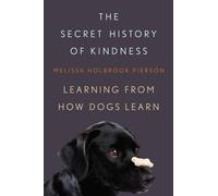The Secret History of Kindness - Learning from How Dogs Learn