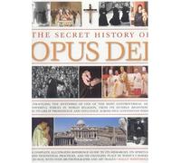 The Secret History of Opus Dei: Unravelling the Mysteries of One of the Most Powerful and Secretive Forces in World Religion