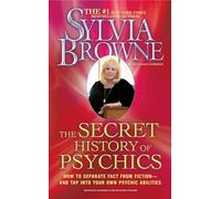The Secret History of Psychics: How to Separate Fact From Fiction - and Tap Into Your Own Psychic Abilities