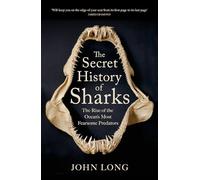 The Secret History of Sharks : The Rise of the Ocean's Most Fearsome Predators