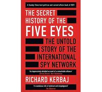 The Secret History of the Five Eyes: The untold story of the shadowy international spy network, through its targets, traitors and spies