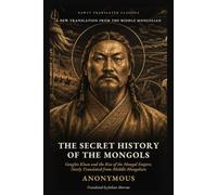 The Secret History of the Mongols: Genghis Khan and the Rise of the Mongol Empire, Newly Translated from Middle Mongolian