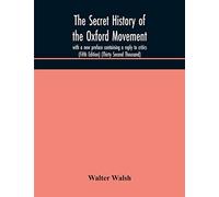 The secret history of the Oxford Movement, with a new preface containing a reply to critics (Fifth Edition) (Thirty Second Thousand)