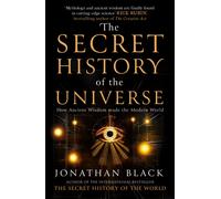 The Secret History of the Universe : How Ancient Wisdom Made the Modern World