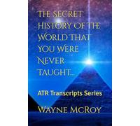 The Secret History Of The World That You Were Never Taught...: ATR Transcripts Series