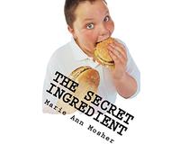 The Secret Ingredient: 7 Steps To Create Health That Lasts for Life