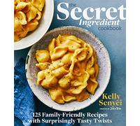The Secret Ingredient Cookbook: 125 Family-Friendly Recipes with Surprisingly Tasty Twists