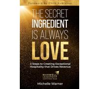 The Secret Ingredient is Always Love: 3 Steps to Creating Exceptional Hospitality that Drives Revenue