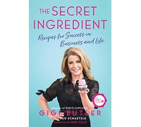 The Secret Ingredient: Recipes for Success in Business and Life