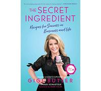 The Secret Ingredient: Recipes for Success in Business and Life