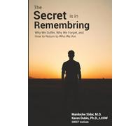 The Secret is in Remembering: Why We Suffer, Why We Forget, and How to Return to Who We Are