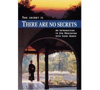 The Secret Is There Are No Secrets: An Introduction to Zen Meditation