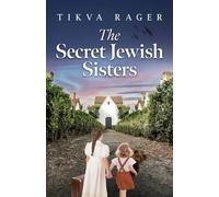 The Secret Jewish Sisters: A WW2 Historical Novel, Based on the True Story of a Holocaust Survivor (Unforgettable World War 2 Stories)