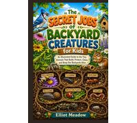 The Secret Jobs of Backyard Creatures for Kids: An Illustrated Guide to the Tiny Animals That Build, Protect, Clean, and Keep Our Backyards Alive