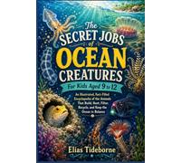 The Secret Jobs of Ocean Creatures For Kids Aged 9 to 12: An Illustrated, Fact-Filled Encyclopedia of the Animals That Build, Hunt, Filter, Recycle, and Keep the Ocean in Balance