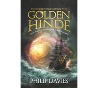The Secret Journeys of the Golden Hinde: A Time Portal. a Ship of Secrets. a Crown in Peril.