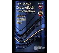 The Secret Key to eBook Monetization: How to Create, Publish, and Profit From Digital Books Without Wasting Time or Money (Zero cost online monetization engines)