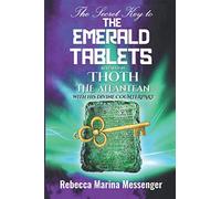 The Secret Key To The Emerald Tablets: Revealed By Thoth The Atlantean With His Divine Counterpart